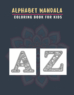 Alphabet Mandala Coloring Book For Kids: A To Z Colouring Pages With Beautiful Flower Easy Patterns Alphabet Letters Mandalas For toddlers And Preschoolers, Large & Comfortable (8.5"x11")