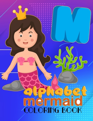 Alphabet Mermaid Coloring Book: alphabet coloring book for kids, Best gift for your Mermaid lover children, A Collection Of Illustrations And Letters To Color - Coloring, Anamul