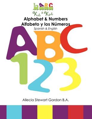 Alphabet & Numbers. Alfabeto y los Nmeros: Spanish & English. - Stewart Gordon B a, Allecia