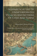 Alphabetical List Of Unincorporated Villages And Sections Of Cities And Towns: Having Distinctive Designations, Showing Municipality And County In Which Situated