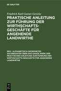 Alphabetisch-Geordnetes Sachregister ?ber Das Ganze Werk Der Practischen Anleitung Zur F?hrung Der Wirthschafts-Gesch?fte F?r Angehende Landwirthe