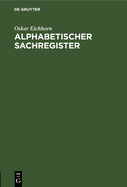 Alphabetischer Sachregister: I. Zu Den Gesch?ftsanweisungen F?r Die Gerichtsschreibereien in Zivilsachen Vom 2. M?rz 1910. II. Zu Den Bekanntmachungen Vom 2. M?rz 1910