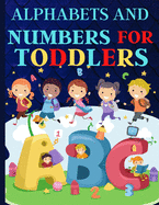 Alphabets And Numbers For Toddlers: Preschool And Kindergarten .100 Pages Fun Learning For Preschoolers