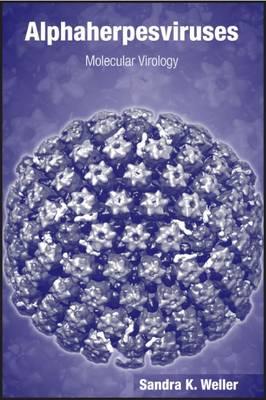 Alphaherpesviruses: Molecular Virology - Weller, Sandra K. (Editor)