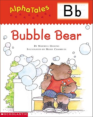 Alphatales (Letter B: Bubble Bear): A Series of 26 Irresistible Animal Storybooks That Build Phonemic Awareness & Teach Each Letter of the Alphabet - Higgins, Maxwell