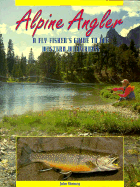 Alpine Angler: A Fly Fishers Guide to the Western Wilderness