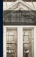 Alpine Plants: A Practical Method for Growing the Rarer and More Difficult Alpine Flowers