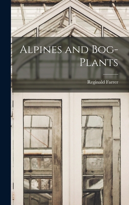 Alpines and Bog-Plants - Farrer, Reginald