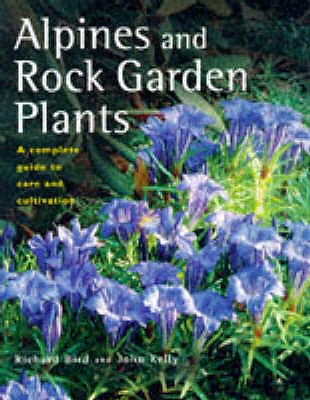 Alpines and Rock Garden Plants: A Complete Guide to Care and Cultivation - Bird, Richard, and Kelly, John