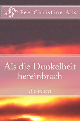 ALS Die Dunkelheit Hereinbrach - Aks, Fee-Christine