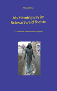 Als Hemingway im Schwarzwald fischte: 77 Denkm?ler f?r besondere Ereignisse