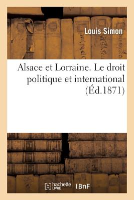 Alsace Et Lorraine. Le Droit Politique Et International - Simon, Louis