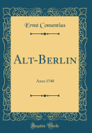 Alt-Berlin: Anno 1740 (Classic Reprint)