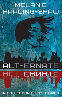 Alt-ernate: A Collection of 37 Stories - Harding-Shaw, Melanie