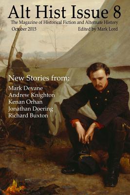 Alt Hist Issue 8: The magazine of alternate history and historical fiction - Devane, Mark, and Knighton, Andrew, and Orhan, Kenan