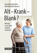 Alt - Krank - Blank?: Worauf Es Im Alter Wirklich Ankommt