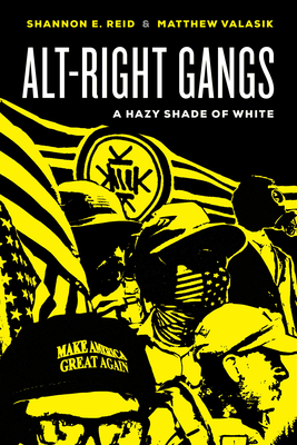 Alt-Right Gangs: A Hazy Shade of White - Reid, Shannon E, and Valasik, Matthew