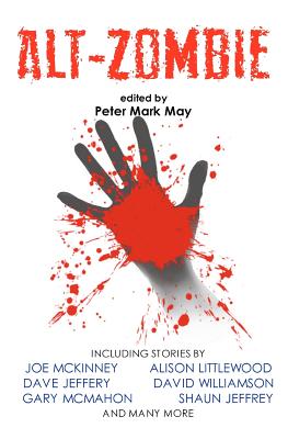 Alt-Zombie: The Alternative Zombie Anthology - May, Peter Mark (Editor), and West, Mark, and McMahon, Gary