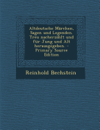 Altdeutsche M?rchen, Sagen Und Legenden: Treu Nacherz?hlt Und F?r Jung Und Alt (Classic Reprint)