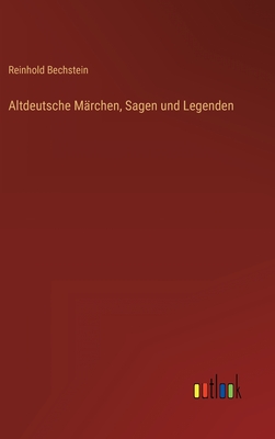 Altdeutsche Marchen, Sagen Und Legenden - Bechstein, Reinhold