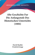 Alte Geschichte Fur Die Anfangsstufe Des Historischen Unterrichts (1884)