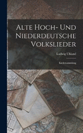 Alte Hoch- Und Niederdeutsche Volkslieder: Liedersammlung