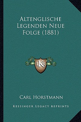 Altenglische Legenden Neue Folge (1881) - Horstmann, Carl, Dr. (Editor)