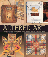 Altered Art: Techniques for Creating Altered Books, Boxes, Cards & More