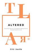 Altered: Discovering Unforeseen Joy Through the Suffering That Has Drastically Altered Your Life