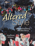 Altered Style: Sewing & Embellishing Wearable Fashions