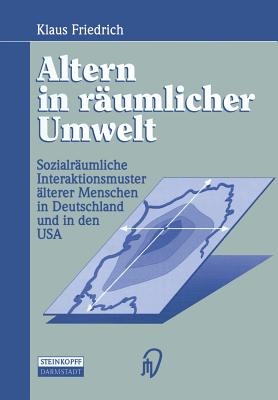 Altern in Raumlicher Umwelt: Sozialraumliche Interaktionsmuster Alterer Menschen in Deutschland Und in Den USA - Friedrich, Klaus