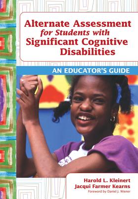 Alternate Assessment for Students with Significant Cognitive Disabilities: An Educator's Guide - Kleinert, Harold L, Ed.D., and Kearns, Jacqueline, and Wiener, Daniel (Foreword by)