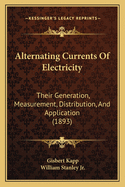 Alternating Currents Of Electricity: Their Generation, Measurement, Distribution, And Application (1893)