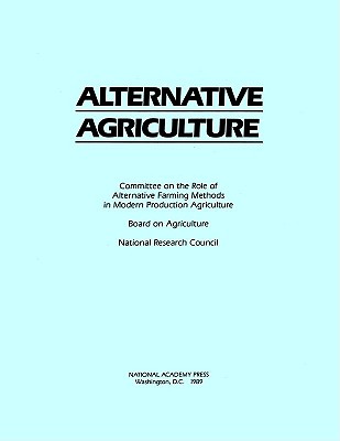 Alternative Agriculture - National Research Council, and Board on Agriculture, and Committee on the Role of Alternative Farming Methods in Modern...