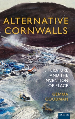 Alternative Cornwalls: Literature and the Invention of Place - Goodman, Gemma