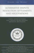 Alternative Dispute Resolutions Settlements and Negotiations: Leading Lawyers on Winning Legal Strategies for Adr, Meditation, Arbitration, and Litigation