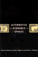 Alternative Economic Spaces - Leyshon, Andrew, PhD (Editor), and Lee, Roger (Editor), and Williams, Colin C (Editor)