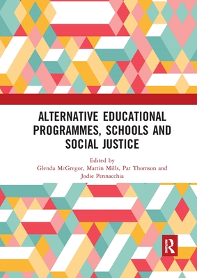 Alternative Educational Programmes, Schools and Social Justice - McGregor, Glenda (Editor), and Mills, Martin (Editor), and Thomson, Pat (Editor)