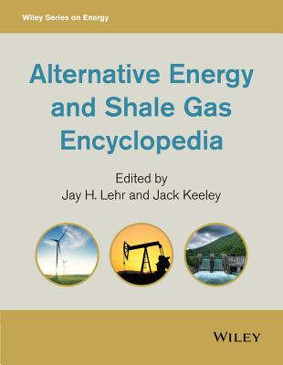 Alternative Energy and Shale Gas Encyclopedia - Lehr, Jay H. (Editor), and Keeley, Jack (Editor)