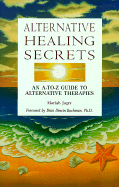 Alternative Healing Secrets: An A-Z Guide to Alternative Therapies