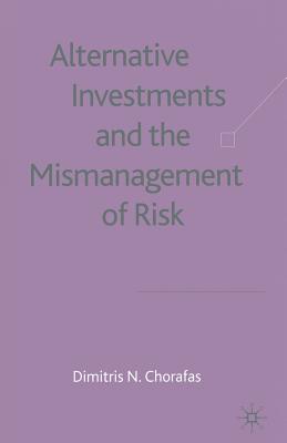 Alternative Investments and the Mismanagement of Risk - Chorafas, D