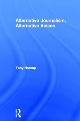 Alternative Journalism, Alternative Voices - Harcup, Tony