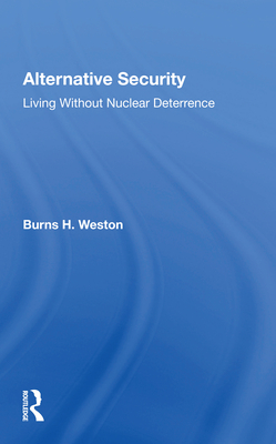 Alternative Security: Living Without Nuclear Deterrence - Weston, Burns H