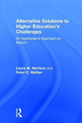 Alternative Solutions to Higher Education's Challenges: An Appreciative Approach to Reform - Harrison, Laura M., and Mather, Peter C.