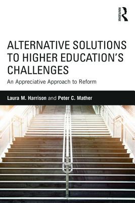 Alternative Solutions to Higher Education's Challenges: An Appreciative Approach to Reform - Harrison, Laura M., and Mather, Peter C.
