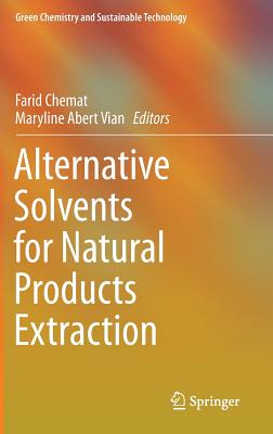 Alternative Solvents for Natural Products Extraction - Chemat, Farid (Editor), and Vian, Maryline Abert (Editor)