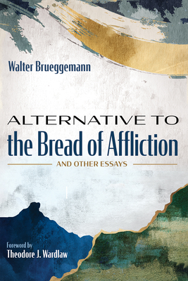 Alternative to the Bread of Affliction - Brueggemann, Walter, and Wardlaw, Theodore J (Foreword by)