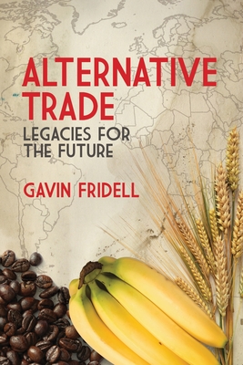 Alternative Trade: Legacies for the Future - Fridell, Gavin