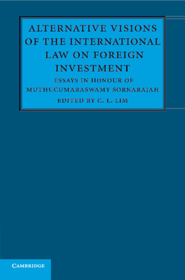 Alternative Visions of the International Law on Foreign Investment: Essays in Honour of Muthucumaraswamy Sornarajah - Lim, C L, Professor (Editor)