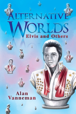 Alternative Worlds Elvis and others - Vanneman, Alan